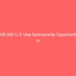 $100,000 U.S Visa Sponsorship Opportunities in 2024/2025 – Submit Application Now $100,000 U.S Visa Sponsorship Opportunities in 2024/2025 – Submit Application Now